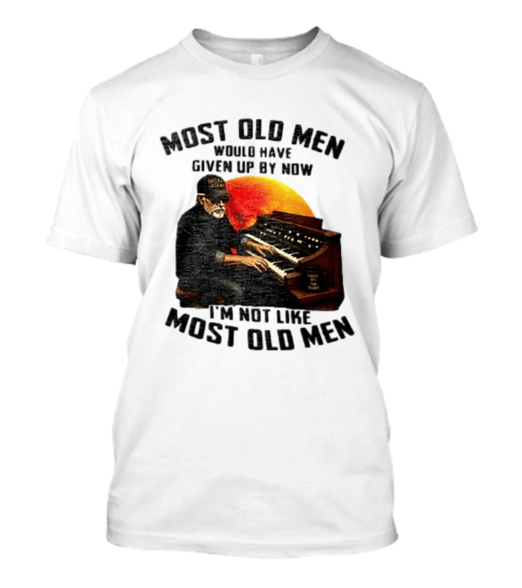 Most Old Men Would Have Given Up By Now I'm Not Like Most Old Men Organ Player T-Shirt