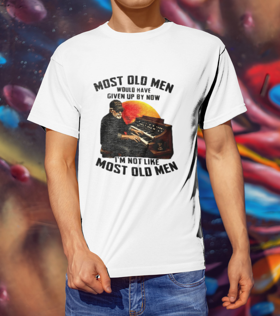 Most Old Men Would Have Given Up By Now I'm Not Like Most Old Men Organ Player T-Shirt