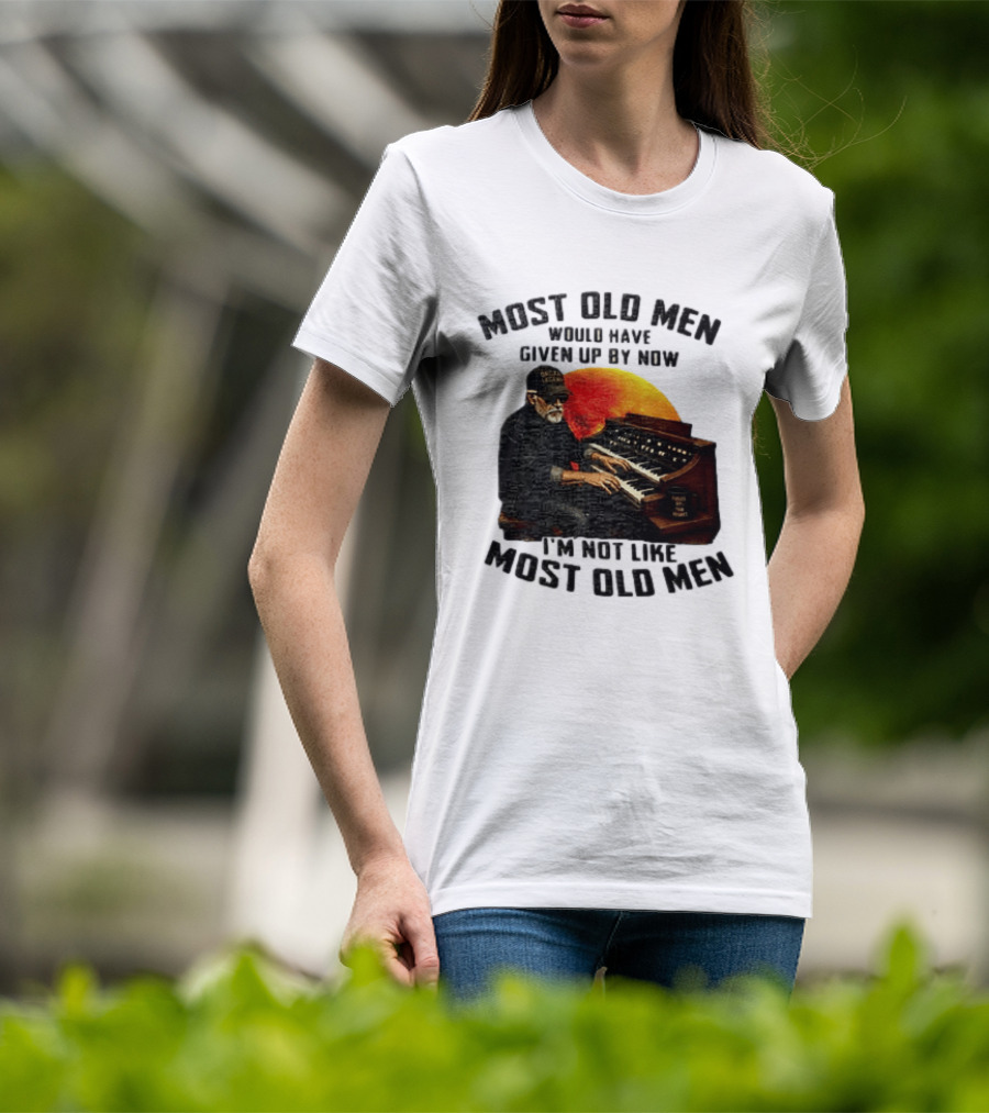 Most Old Men Would Have Given Up By Now I'm Not Like Most Old Men Organ Player T-Shirt