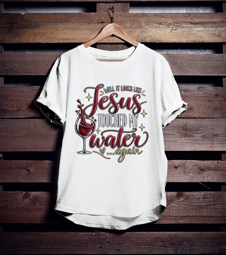 Well It Looks Like Jesus Touched My Water Again T-Shirt