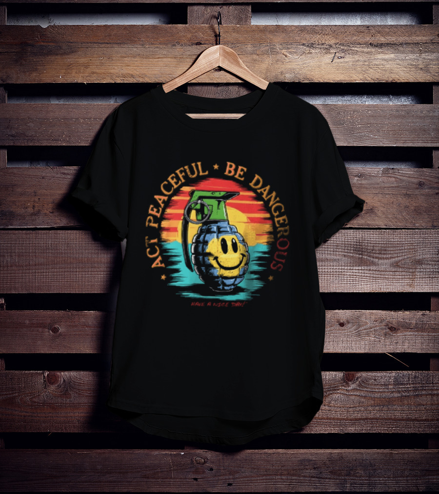 Act Peaceful Be Dangerous Have A Nice Day Grenade Smiley Face Sunburst T-Shirt