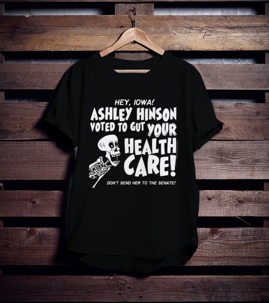 Hey John Ashley Hinson Voted To Gut Your Health Care Don't Send Her To The Senate T-Shirt