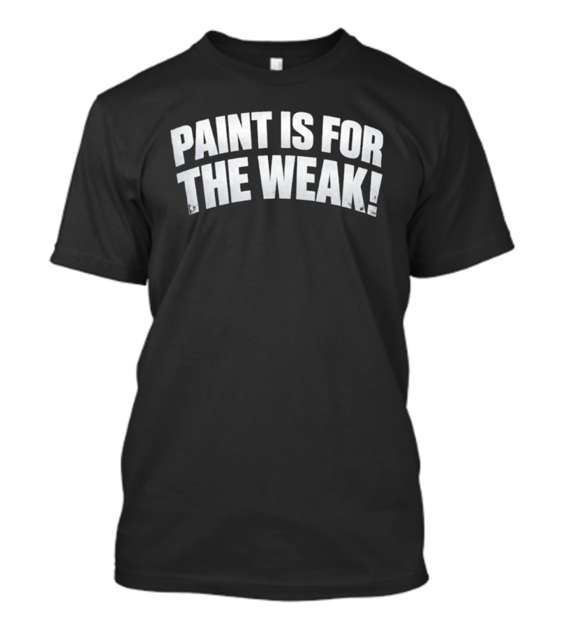 Paint Is For The Weak Artist Sarcasm T-Shirt