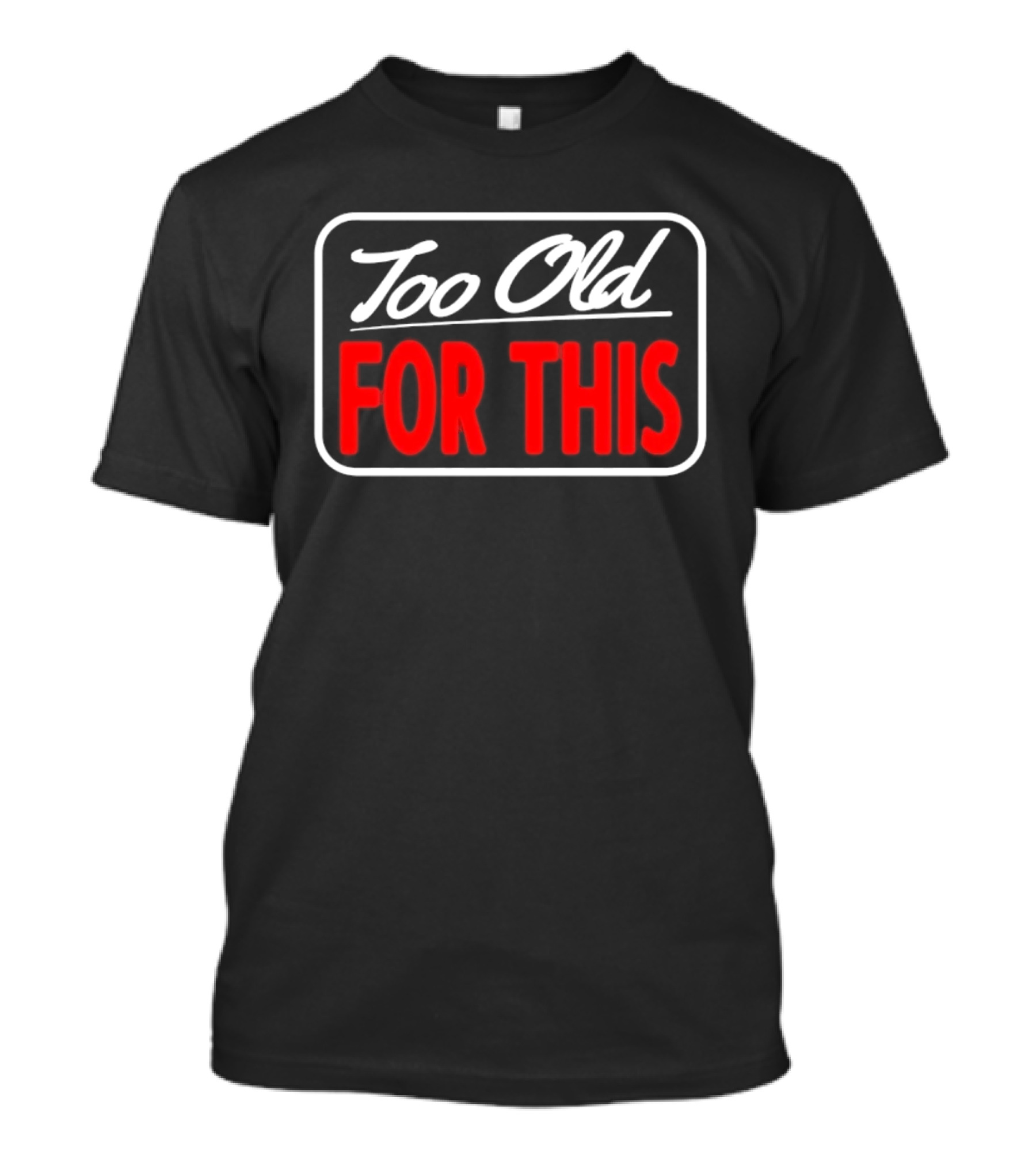 Too Old For This Funny Sarcastic Birthday Saying T-Shirt