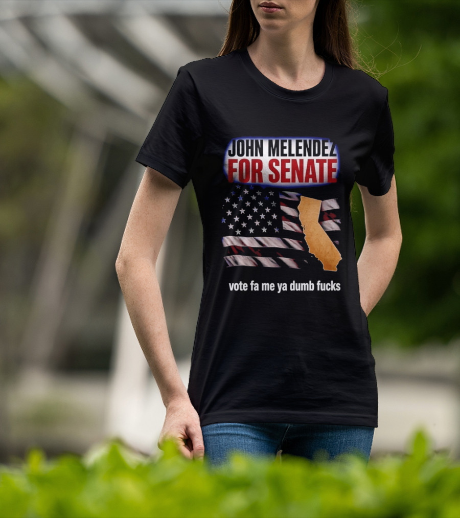 John Melendez For Senate California Flag Vote Fa Me Ya Dumb Fucks T-Shirt