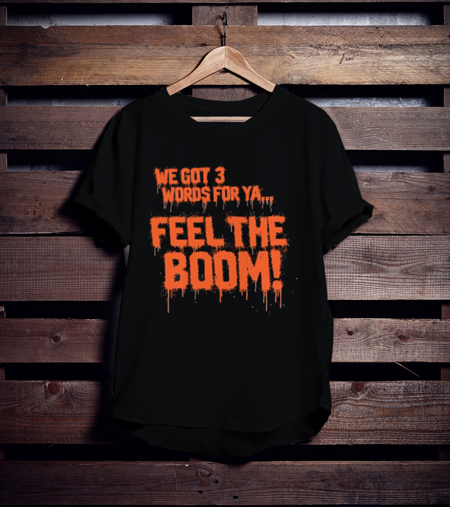 We Got 3 Words For Ya Feel The Boom Motivational Drip T-Shirt