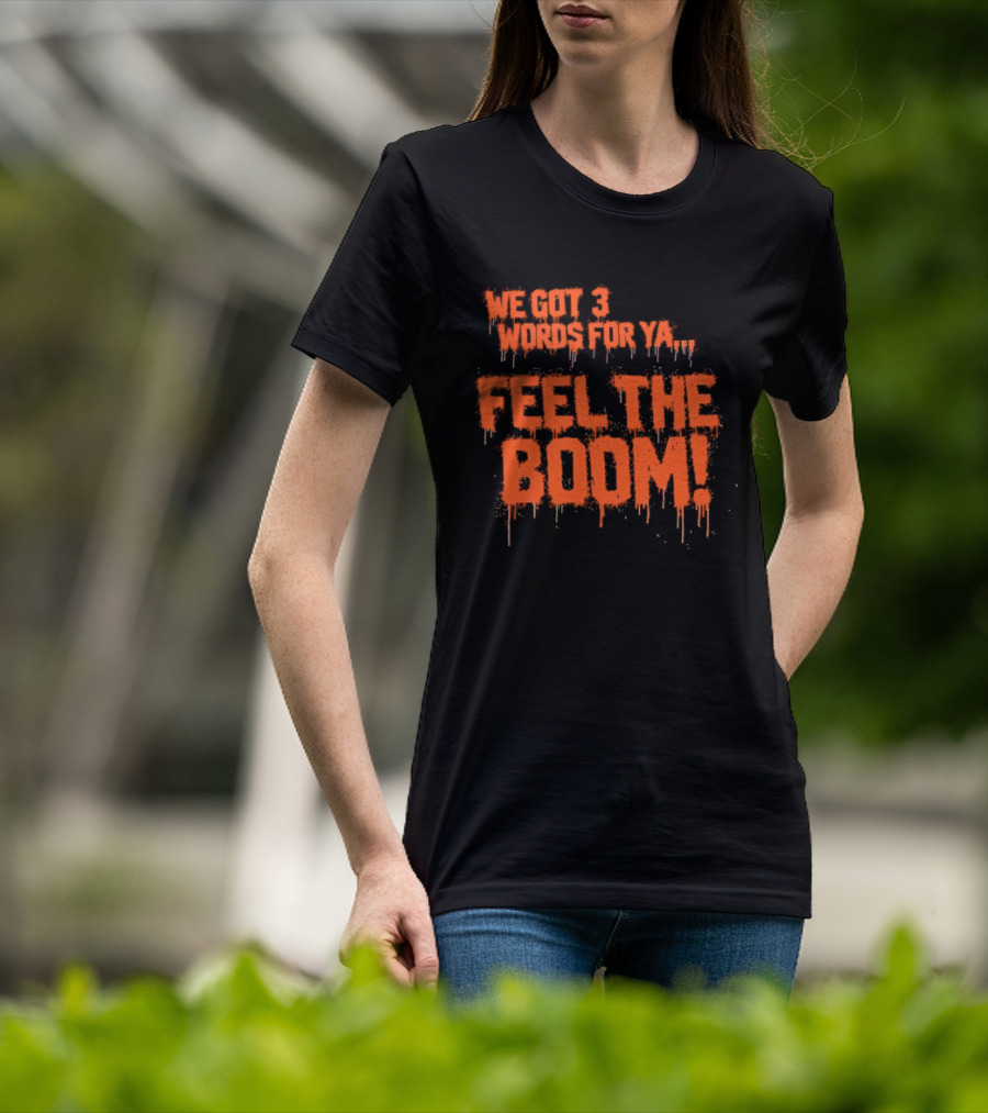 We Got 3 Words For Ya Feel The Boom Motivational Drip T-Shirt