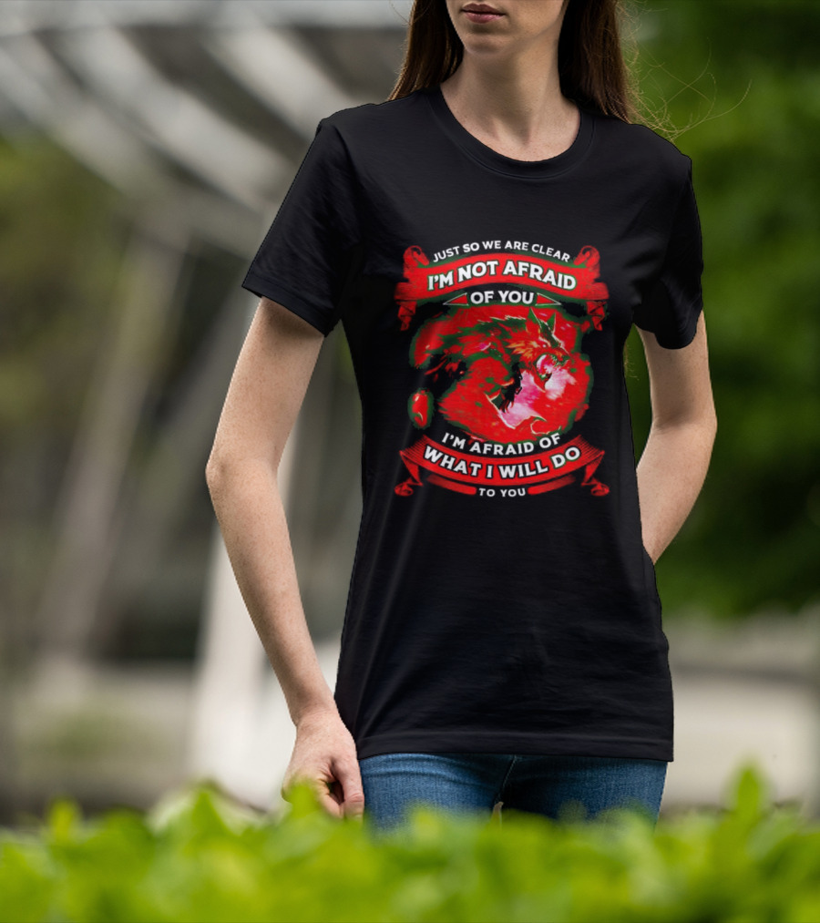 Just So We Are Clear I'm Not Afraid Of You Wolf T-Shirt