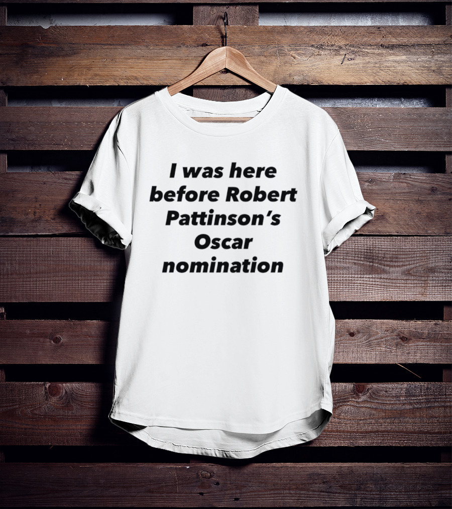 I Was Here Before Robert Pattinson's Oscar Nomination T-Shirt