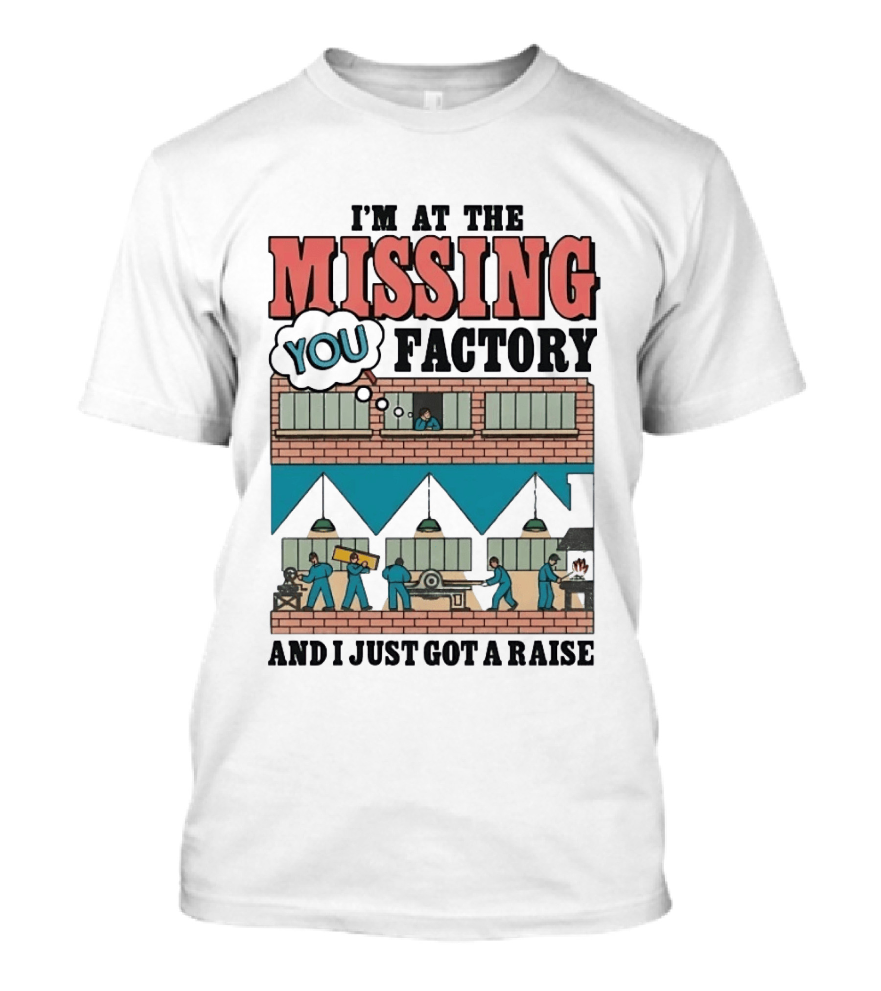 I'm At The Missing You Factory And I Just Got A Raise Brick Building Assembly Workers T-Shirt