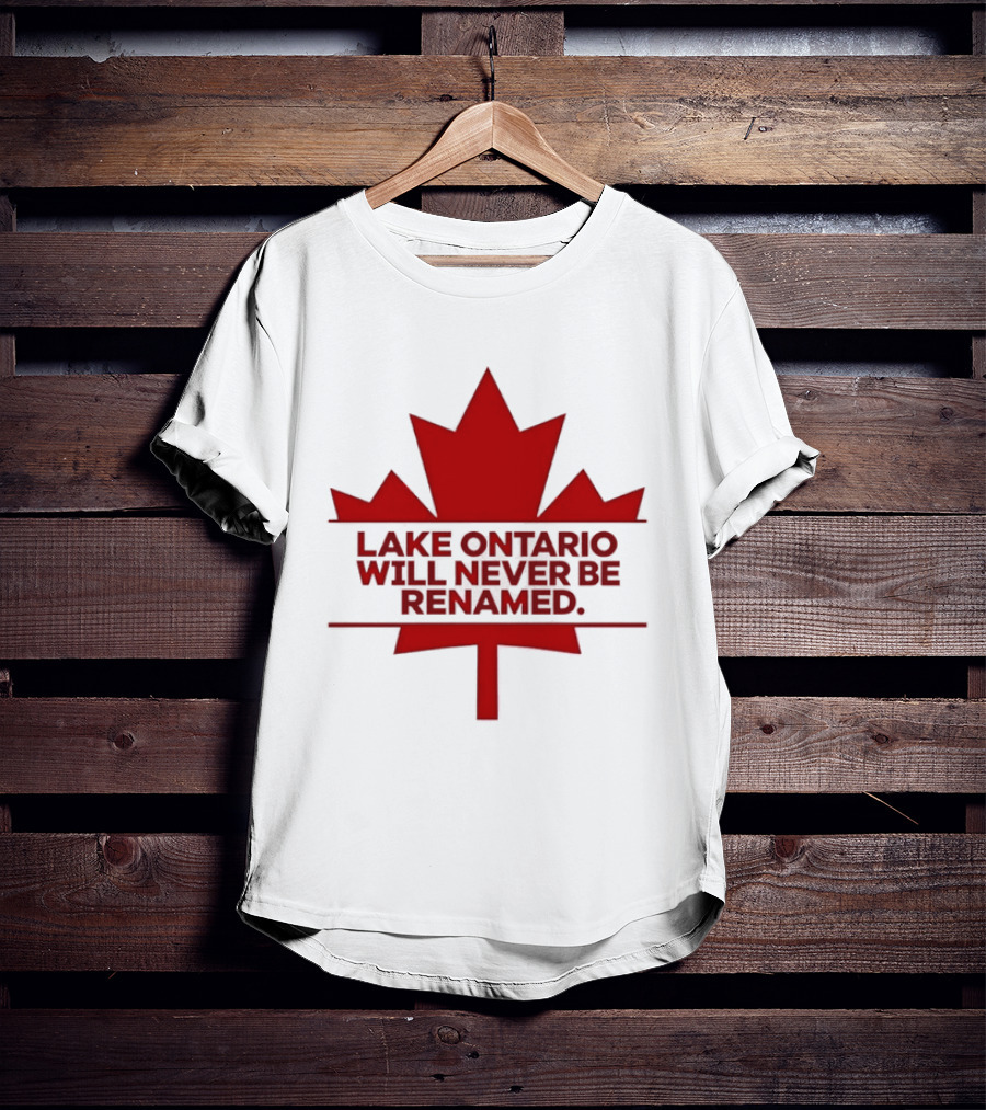 Lake Ontario Will Never Be Renamed Canada Maple Leaf T-Shirt
