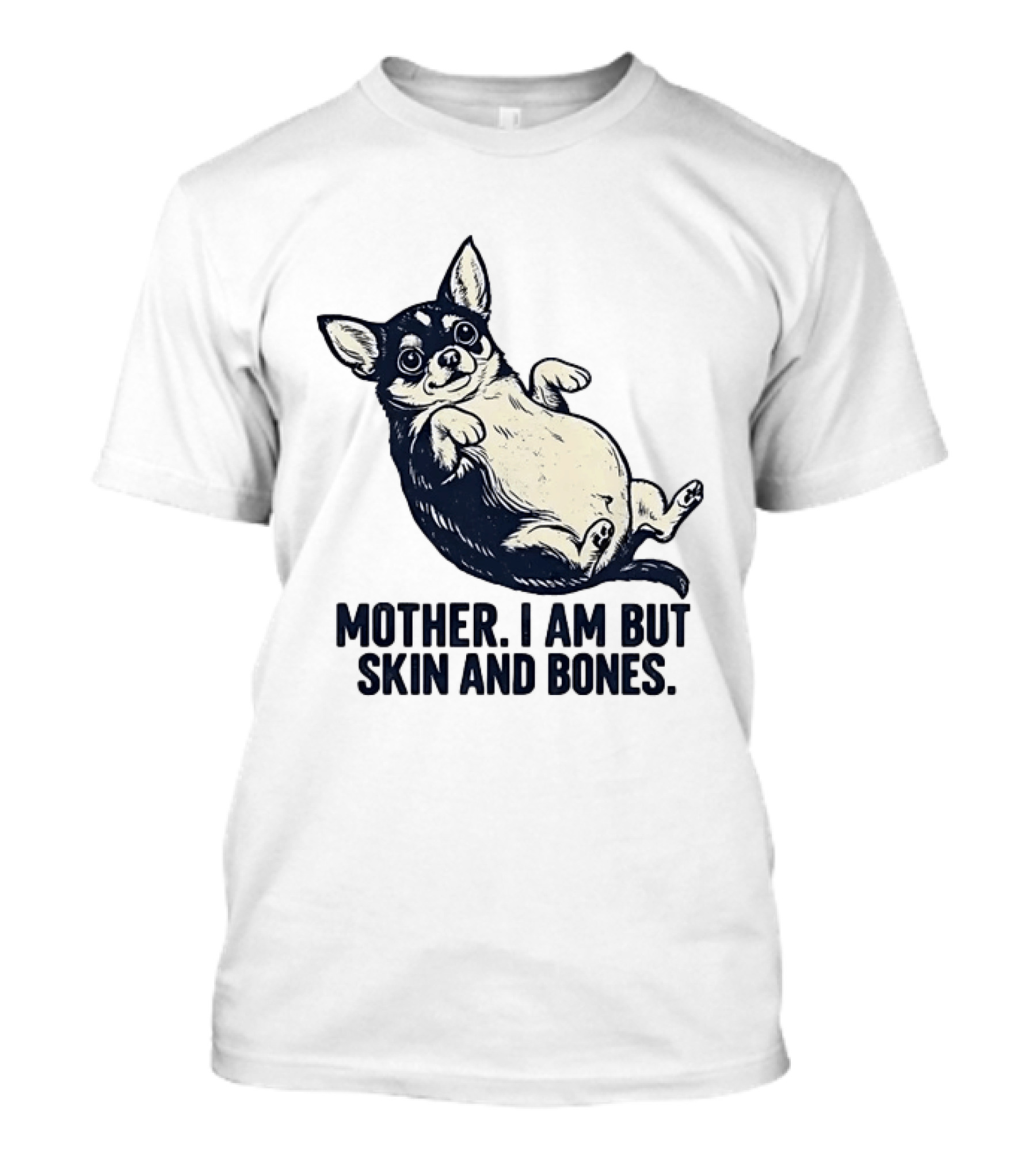 Mother I Am But Skin And Bones Chihuahua T-Shirt