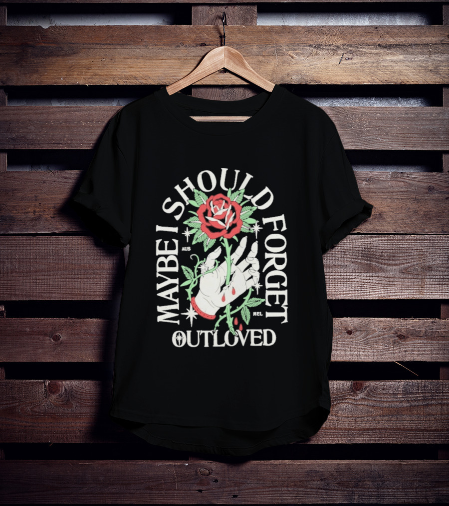 Maybe I Should Forget Outloved Rose With Hand And Blood Drops T-Shirt