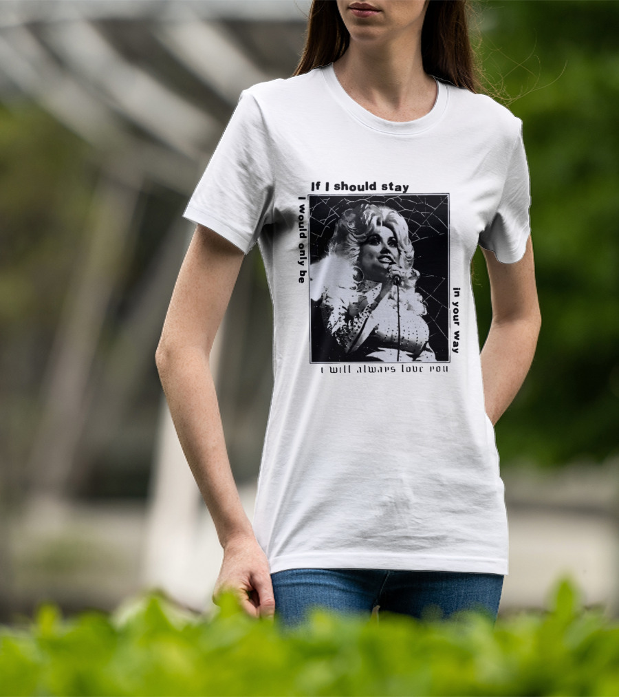 Dolly Parton If I Should Stay I Will Always Love You In Your Way T-Shirt