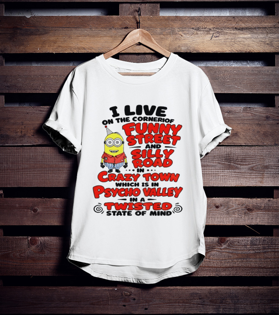 I Live On Funny Street Silly Road Crazy Town Psycho Valley Twisted State Of Mind T-Shirt