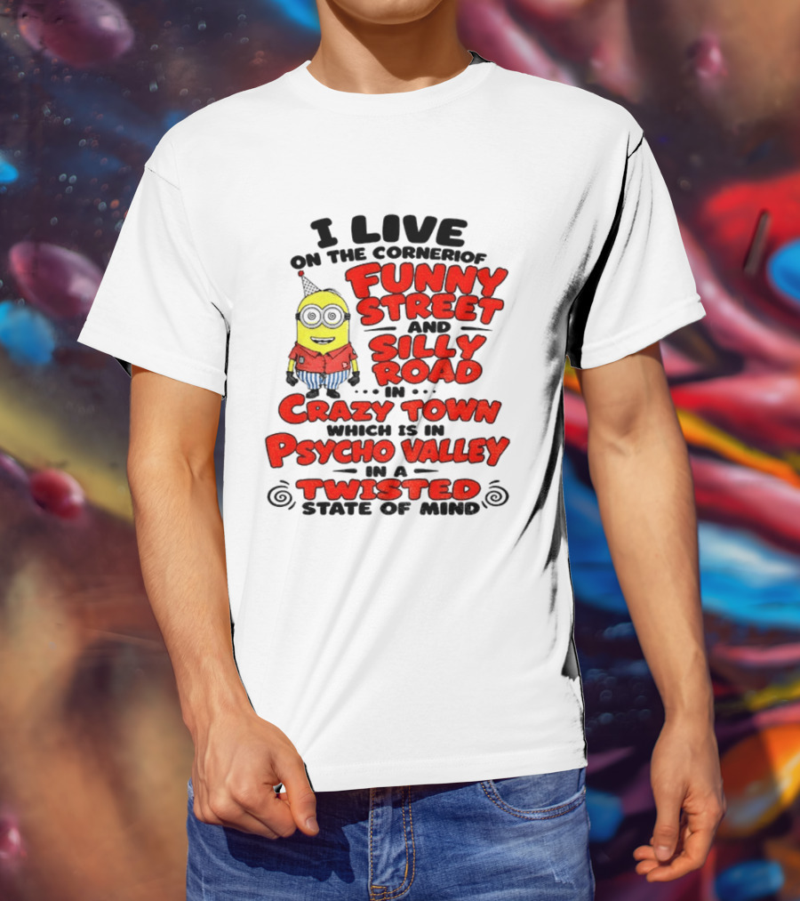 I Live On Funny Street Silly Road Crazy Town Psycho Valley Twisted State Of Mind T-Shirt