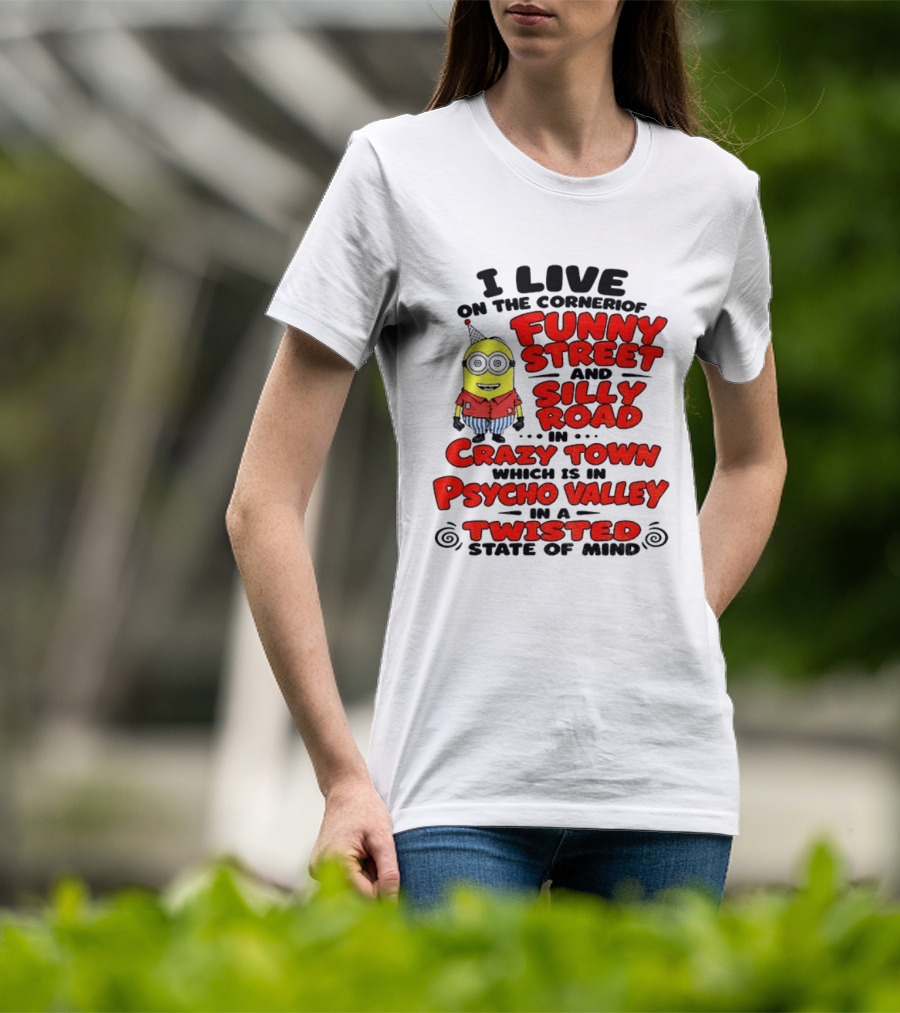 I Live On Funny Street Silly Road Crazy Town Psycho Valley Twisted State Of Mind T-Shirt