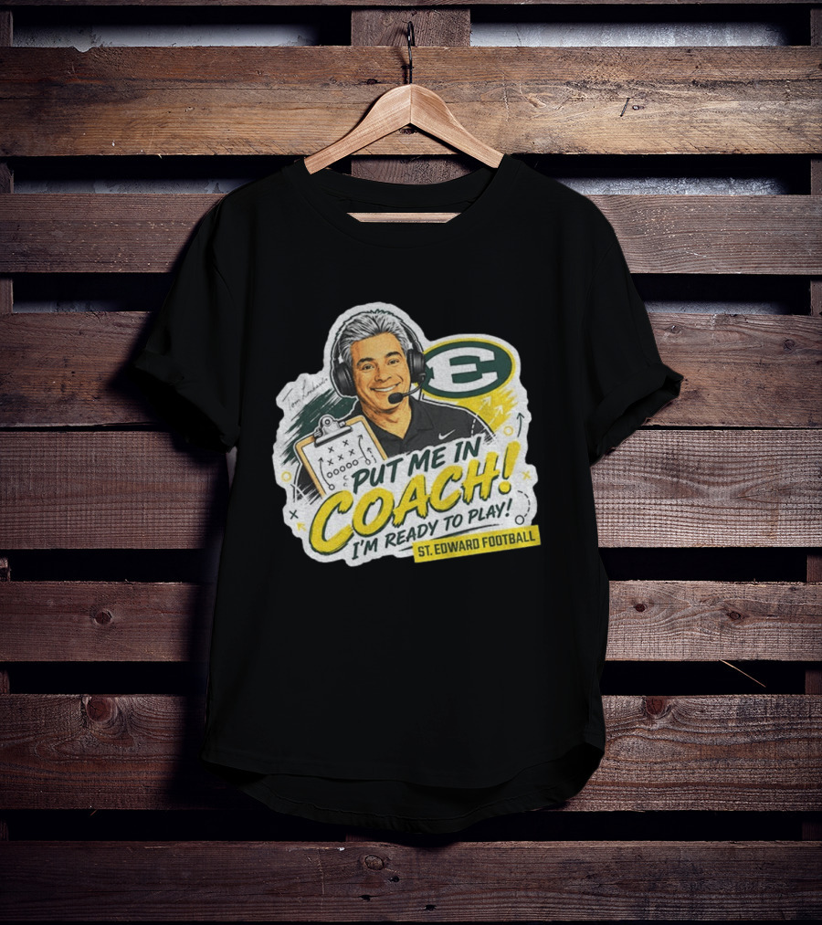 Put Me In Coach I'm Ready To Play St. Edward Football Tom Lombardo T-Shirt