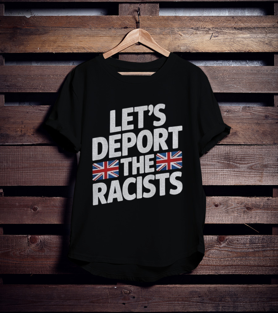 Let's Deport The Racists United Kingdom Flags T-Shirt
