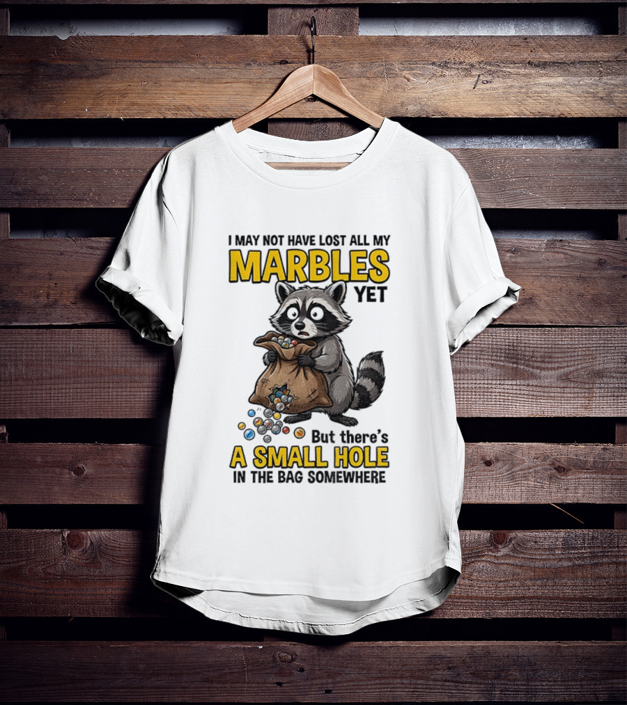 Raccoon I May Not Have Lost All My Marbles Yet But There's A Small Hole In The Bag Somewhere T-Shirt