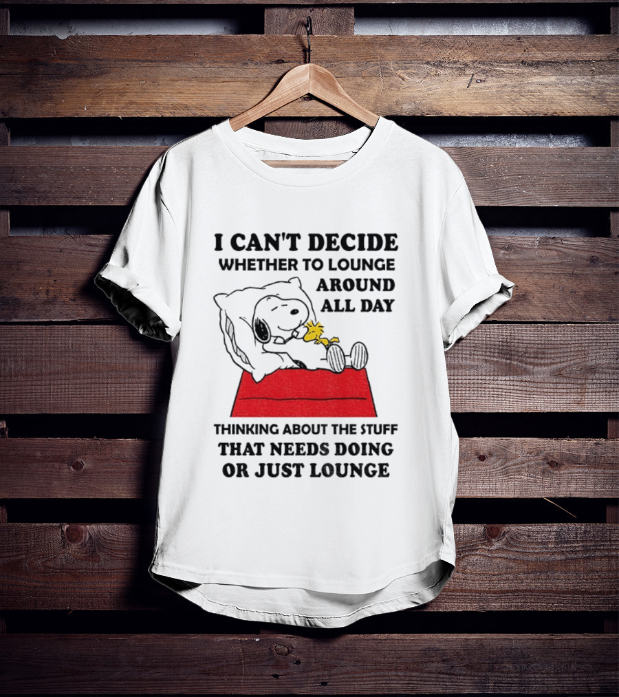 Snoopy And Woodstock I Can't Decide Whether To Lounge All Day Thinking About The Stuff That Needs Doing Or Just Lounge T-Shirt