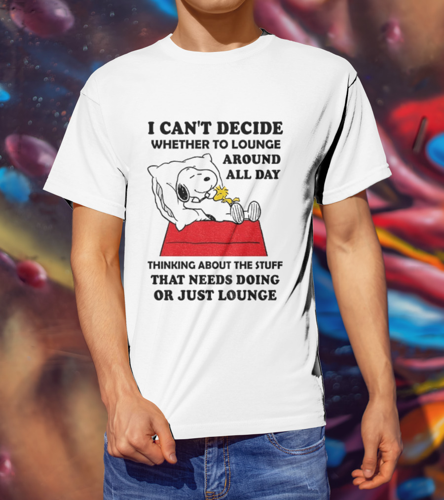 Snoopy And Woodstock I Can't Decide Whether To Lounge All Day Thinking About The Stuff That Needs Doing Or Just Lounge T-Shirt