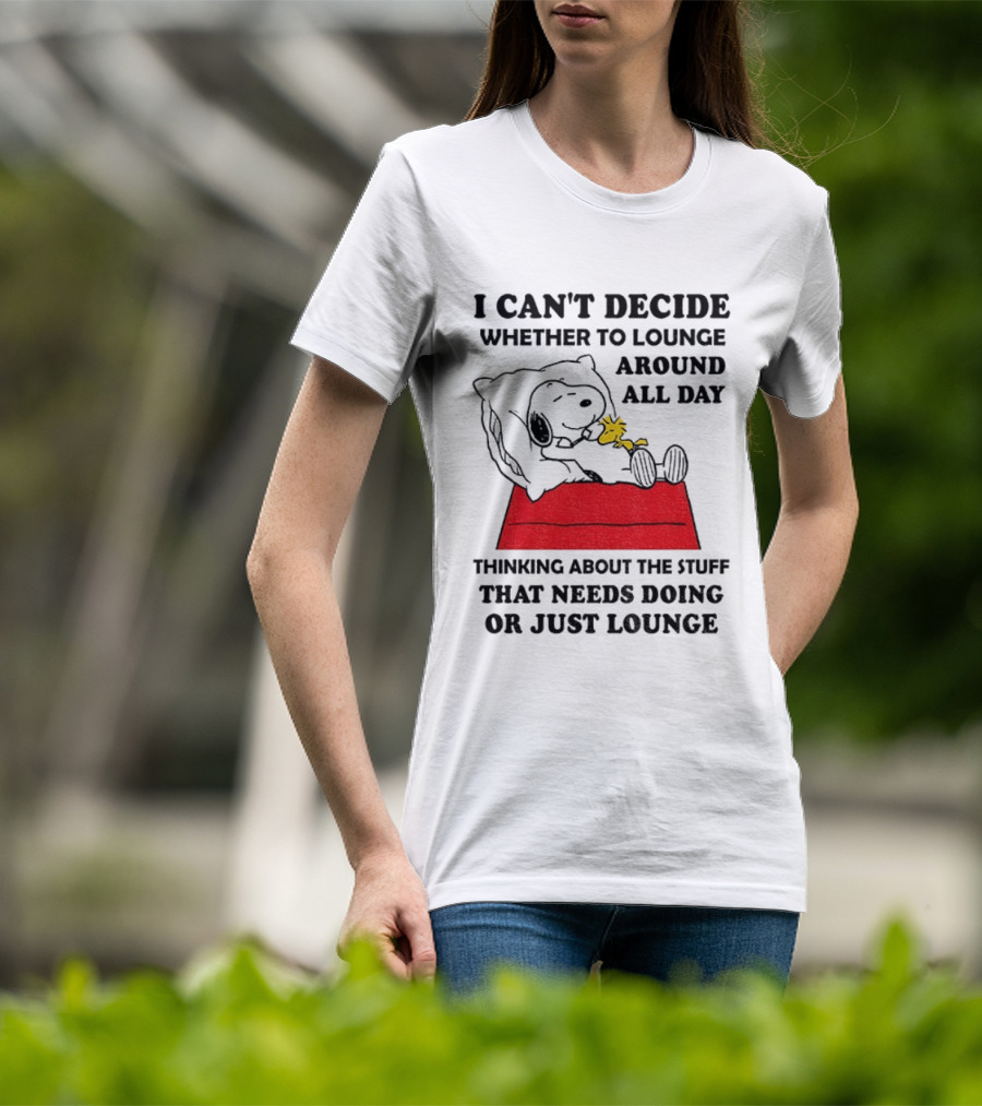 Snoopy And Woodstock I Can't Decide Whether To Lounge All Day Thinking About The Stuff That Needs Doing Or Just Lounge T-Shirt