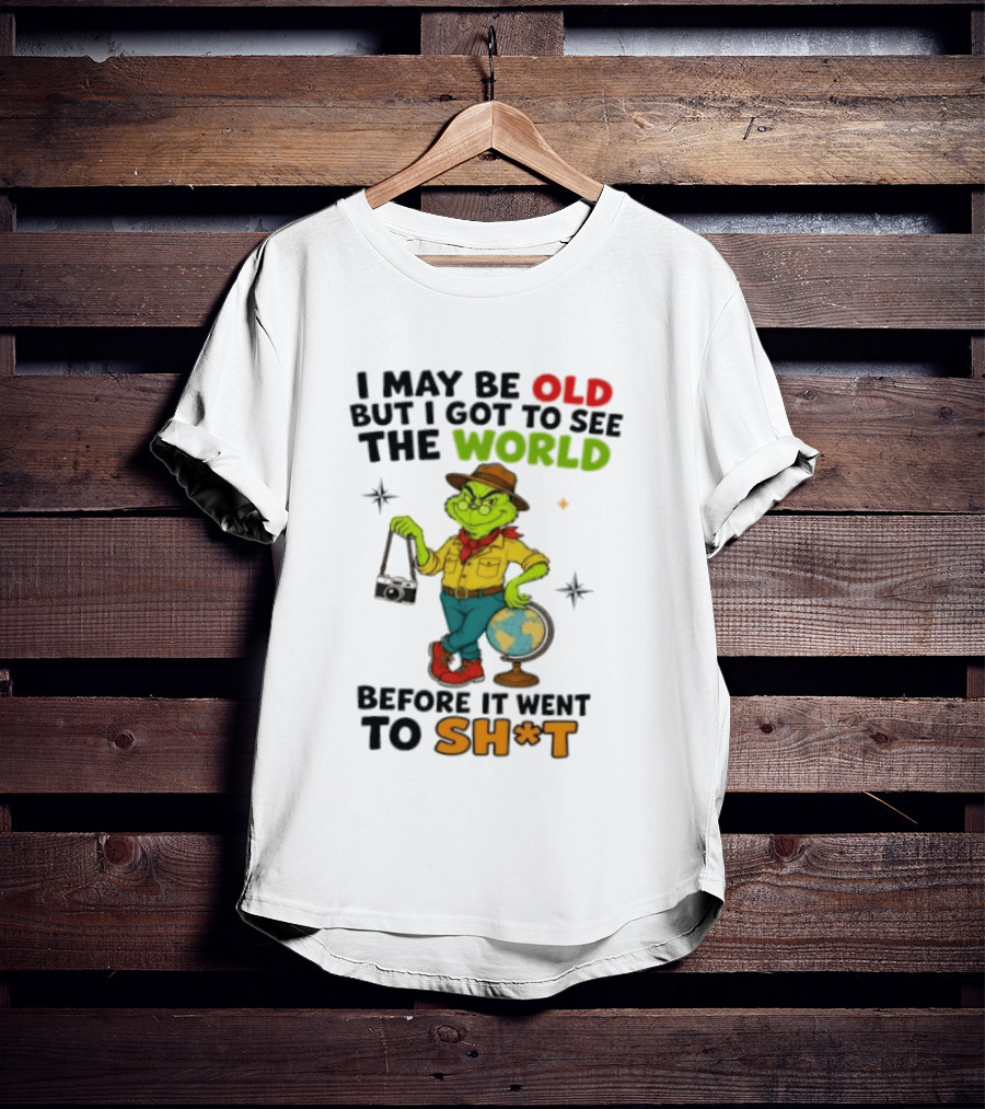 The Grinch I May Be Old But I Got To See The World Before It Went To Sh*t T-Shirt