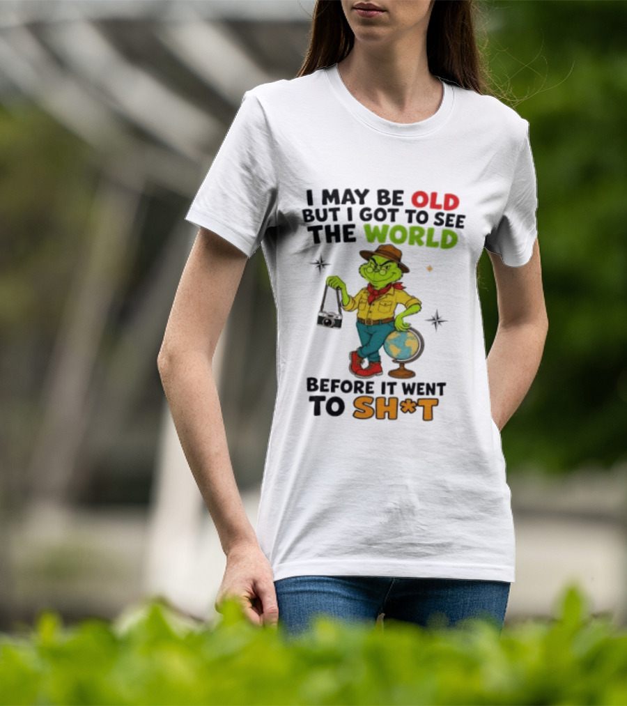 The Grinch I May Be Old But I Got To See The World Before It Went To Sh*t T-Shirt