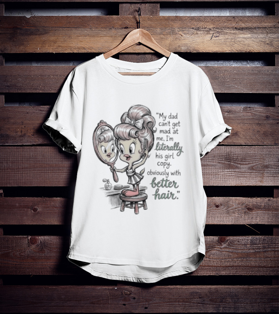 Tweety Bird My Dad Can't Get Mad At Me I'm Literally His Girl Copy With Better Hair T-Shirt