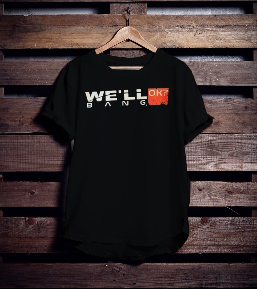 We'll Bang OK Mass Effect Shepard Gaming Phrase T-Shirt