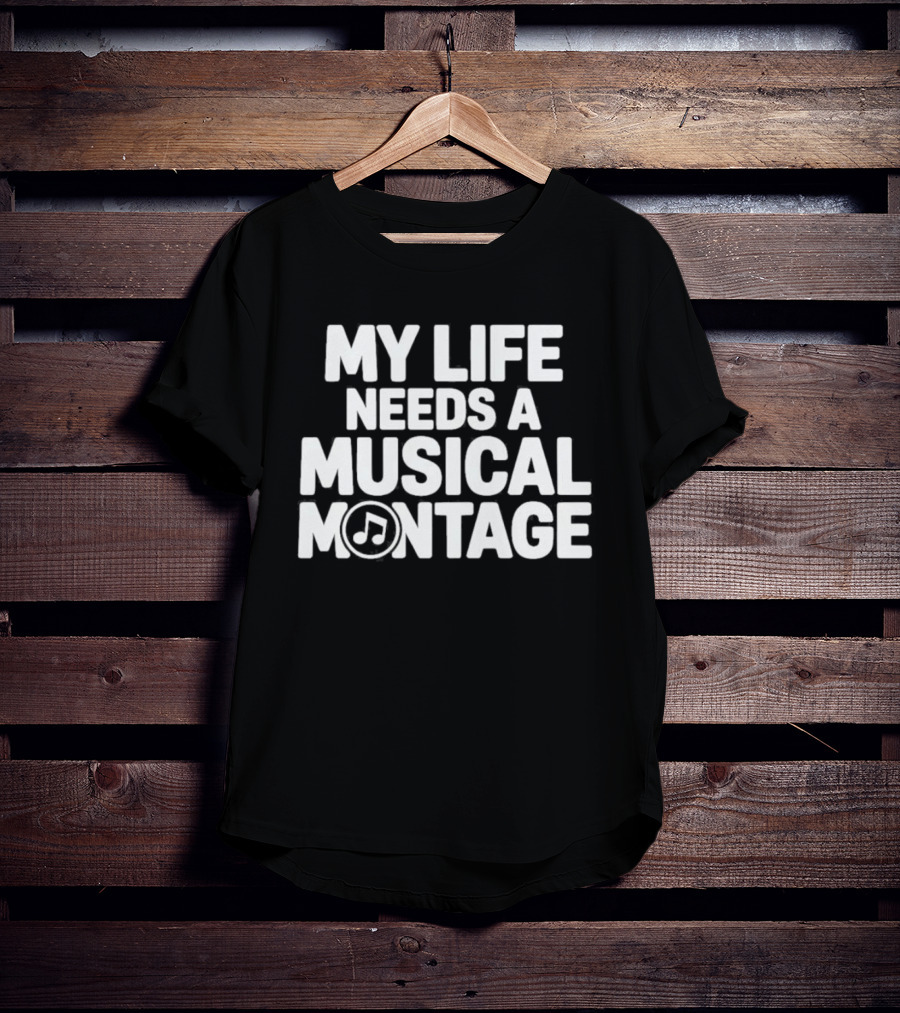 My Life Needs A Musical Montage Music Lover Note T-Shirt