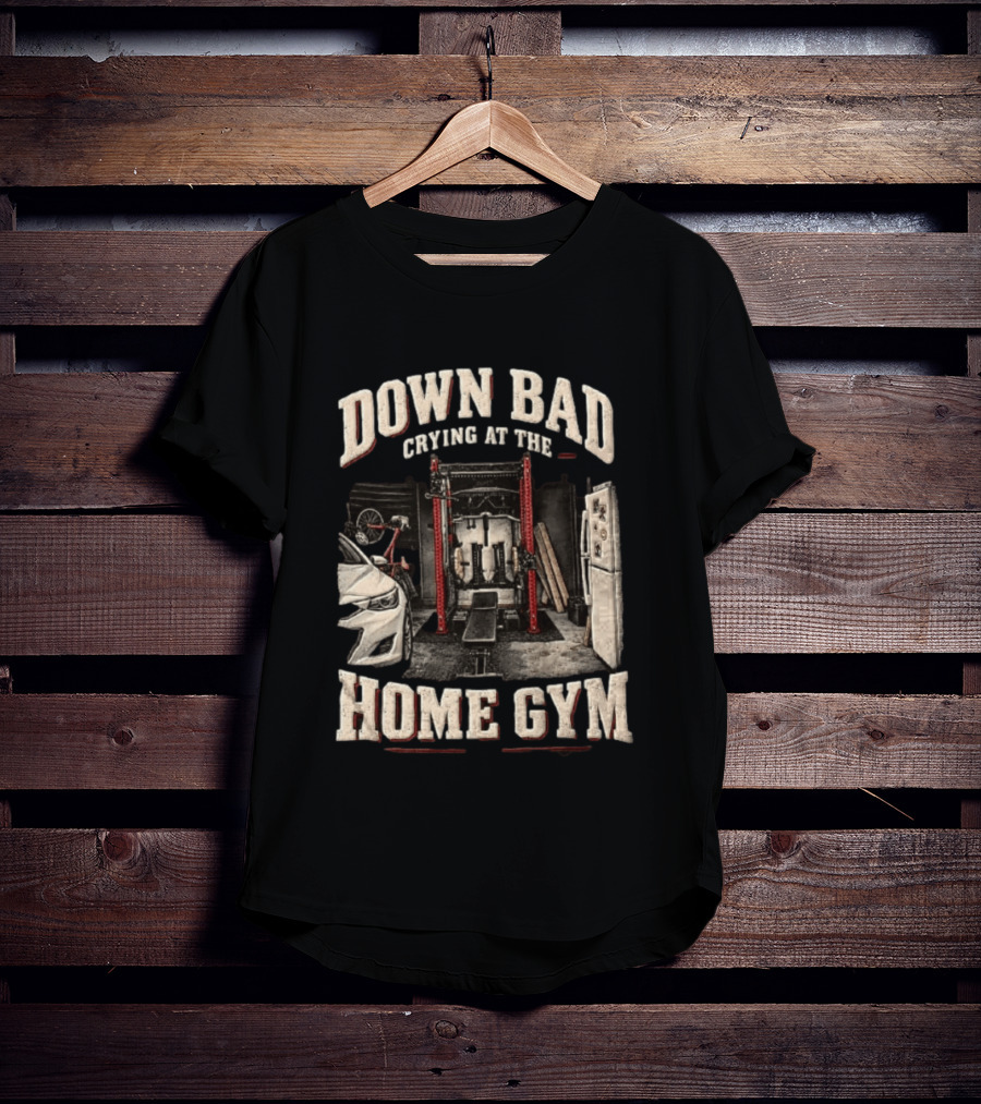 Down Bad Crying At The Home Gym Fitness Workout Motivational Weightlifting T-Shirt
