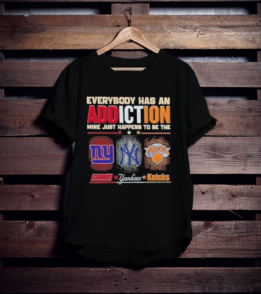 Everybody Has An Addiction Mine Just Happens To Be The New York Giants Yankees Knicks T-Shirt