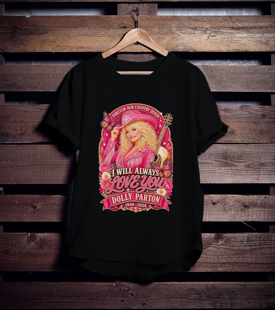 Forever Our Country Queen I Will Always Love You Dolly Parton 1946 2026 T-Shirt