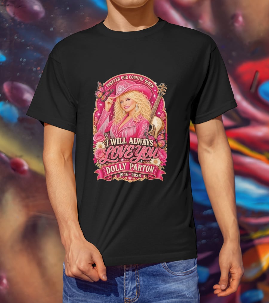 Forever Our Country Queen I Will Always Love You Dolly Parton 1946 2026 T-Shirt