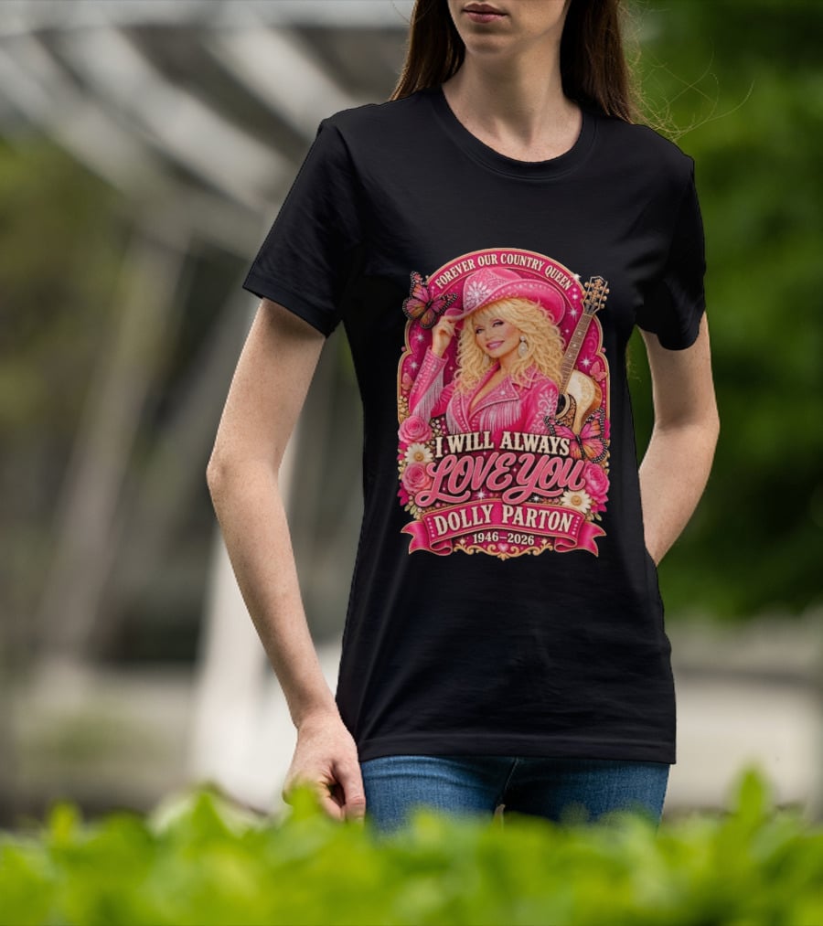 Forever Our Country Queen I Will Always Love You Dolly Parton 1946 2026 T-Shirt