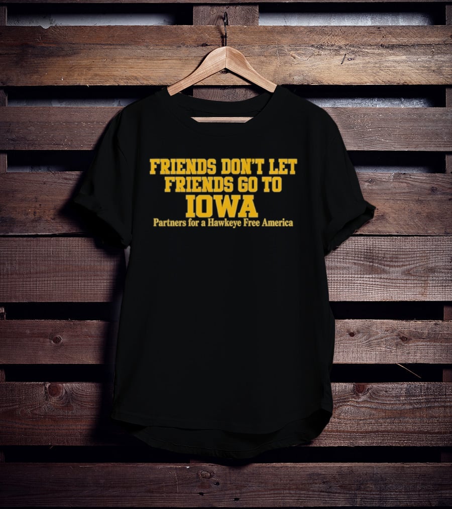 Friends Don't Let Friends Go To Iowa Partners For A Hawkeye Free America T-Shirt