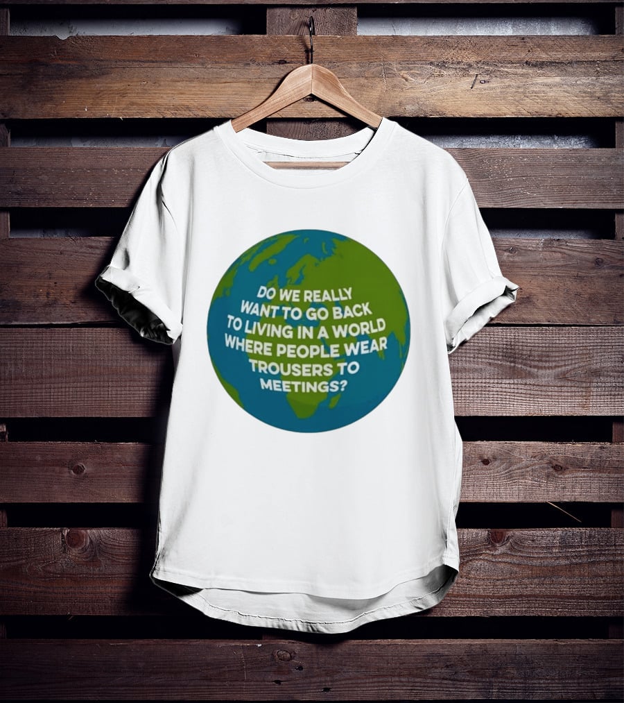 Living In A World Where People Wear Trousers To Meetings T-Shirt