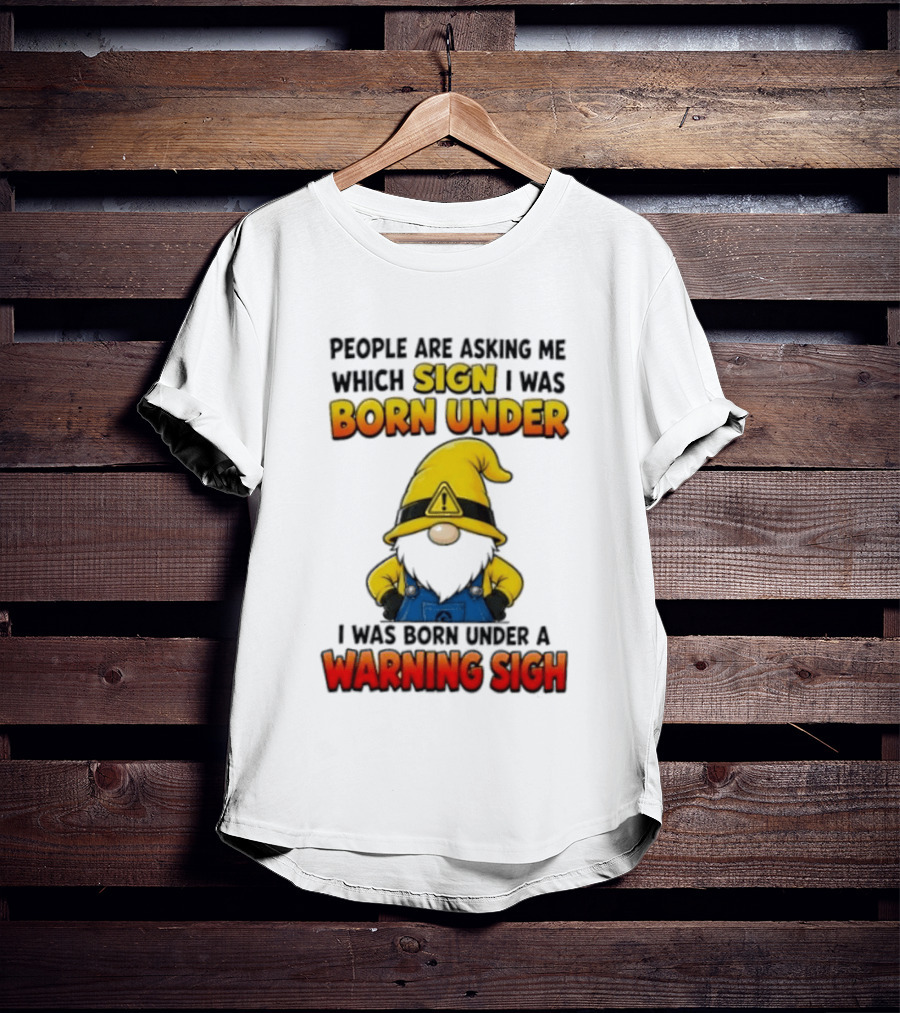 People Asking Which Sign I Was Born Under Warning Sigh Gnome T-Shirt