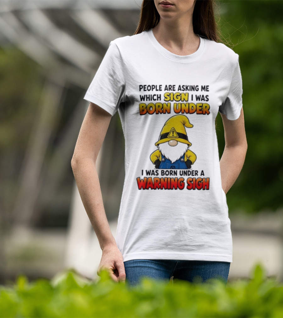 People Asking Which Sign I Was Born Under Warning Sigh Gnome T-Shirt
