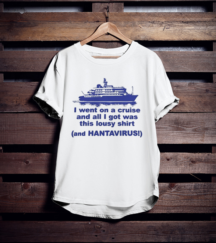 I Went On A Cruise And All I Got Was This Lousy And Hantavirus T-Shirt