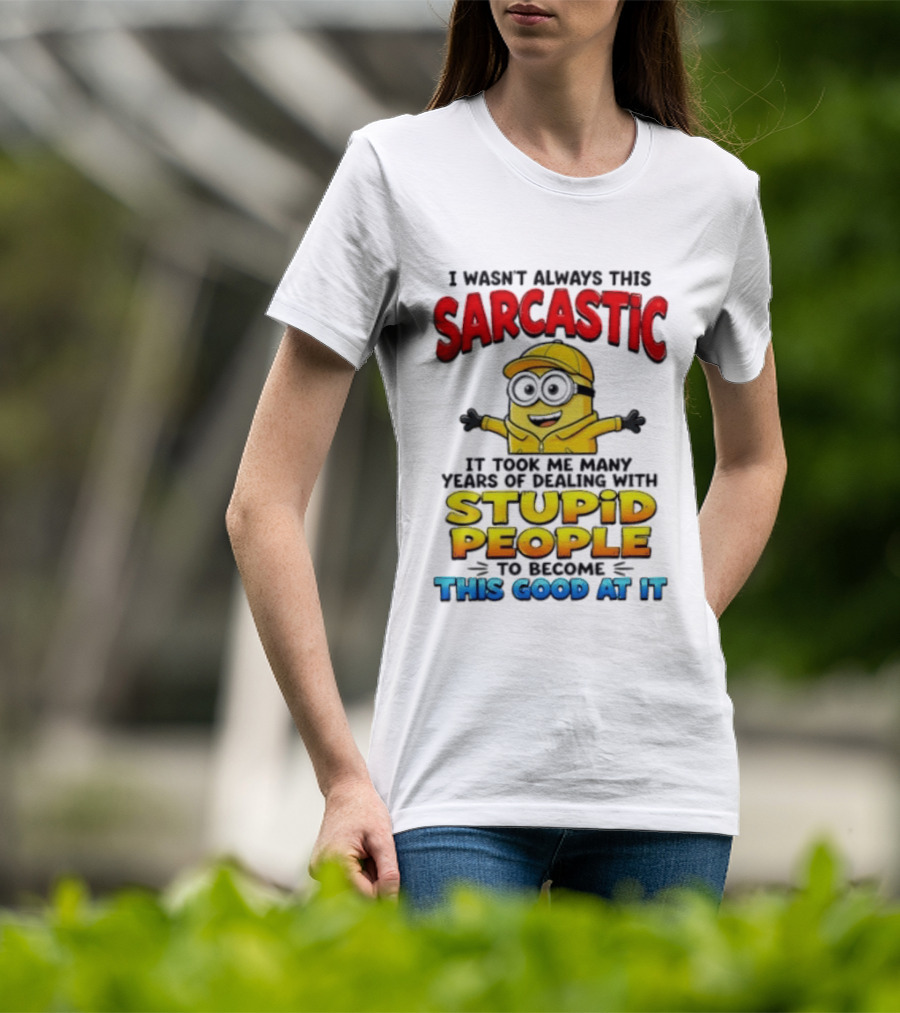 I Wasn't Always This Sarcastic Took Many Years Dealing With Stupid People To Become This Good T-Shirt