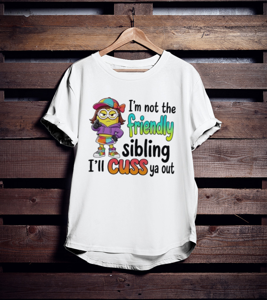 Minion I'm Not The Friendly Sibling I'll Cuss Ya Out Colorful Outfit T-Shirt
