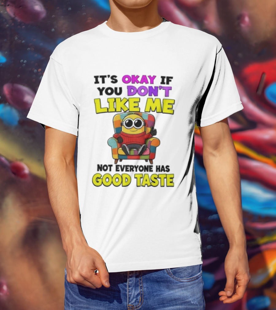 Minion It's Okay If You Don't Like Me Not Everyone Has Good Taste Colorful Chair T-Shirt