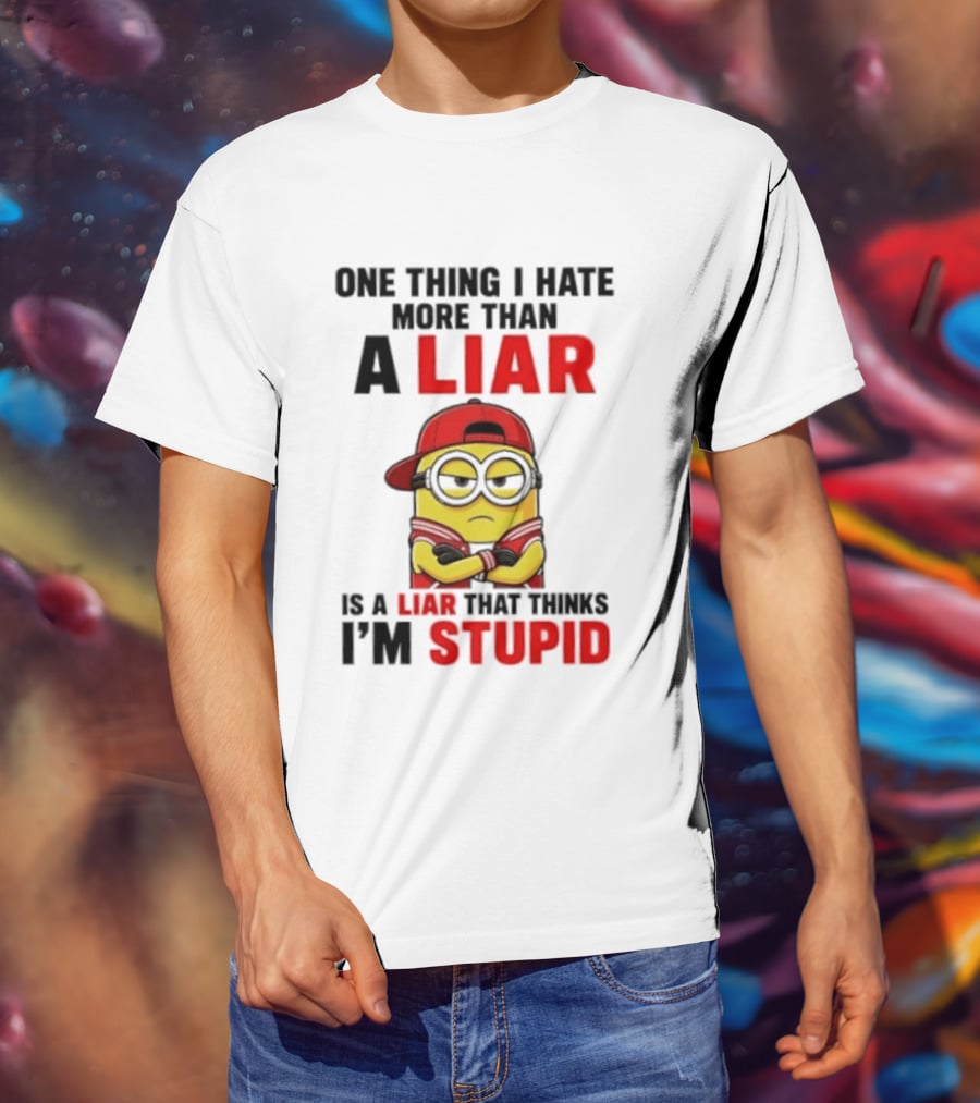 Minion One Thing I Hate More Than A Liar Is A Liar That Thinks I'm Stupid T-Shirt