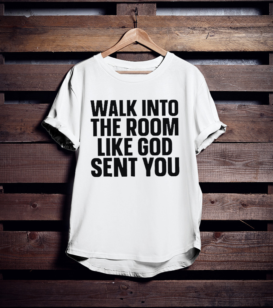 Walk Into The Room Like God Sent You T-Shirt