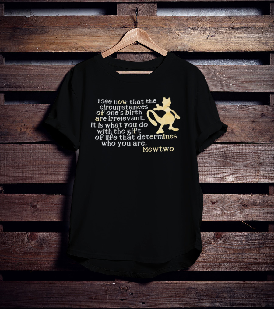Mewtwo I See Now That The Circumstances Of One's Birth Are Irrelevant Gift Of Life T-Shirt