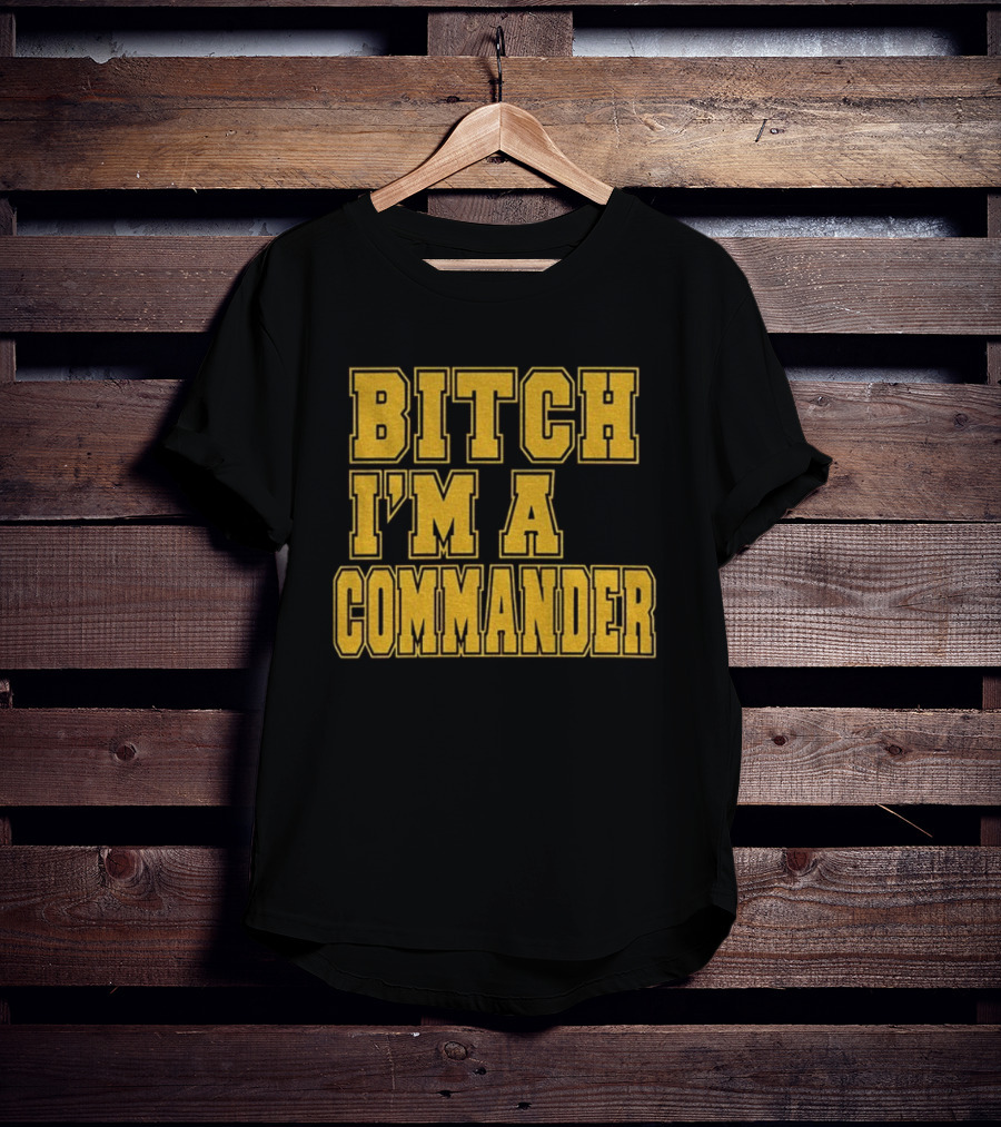 Bitch I'm A Commander T-Shirt