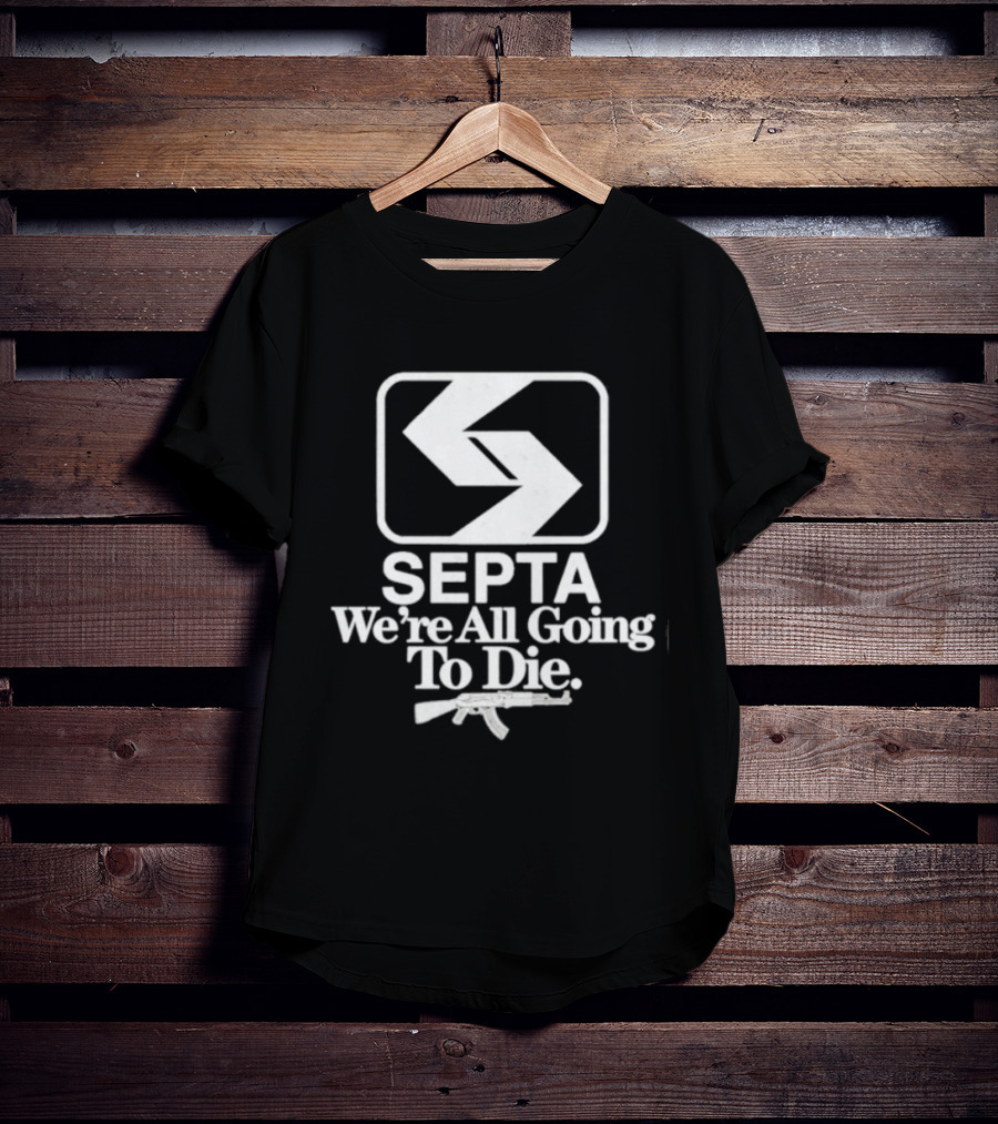 SEPTA We're All Going To Die Worst Of Philly T-Shirt